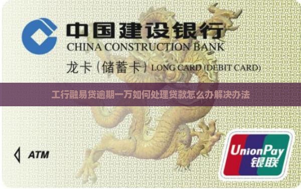 工行融易贷逾期一万如何处理贷款怎么办解决办法