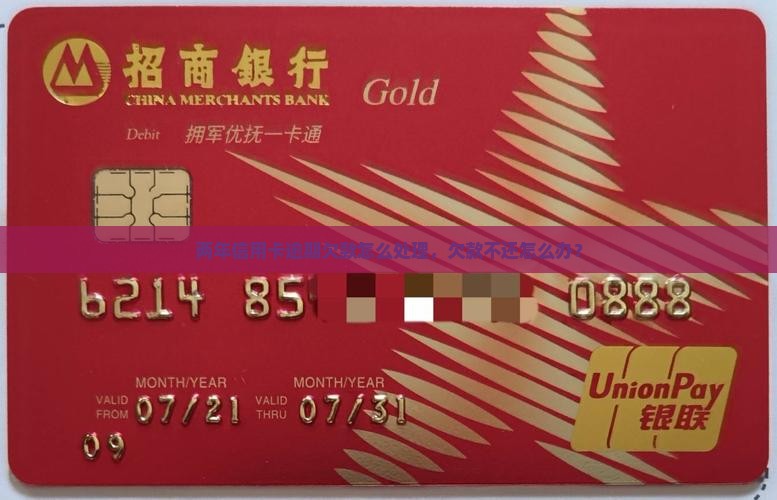 两年信用卡逾期欠款怎么处理，欠款不还怎么办？