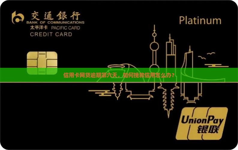 信用卡网贷逾期第六天，如何挽救信用怎么办？