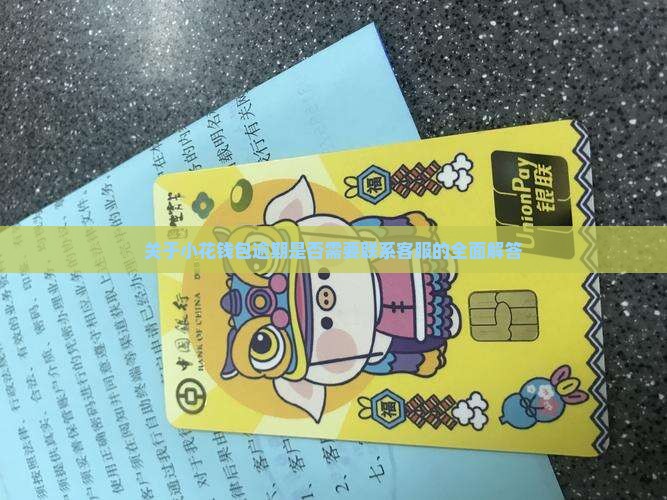 关于小花钱包逾期是否需要联系客服的全面解答