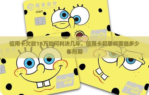 信用卡欠款18万如何判决几年，信用卡犯罪将面临多少年刑期