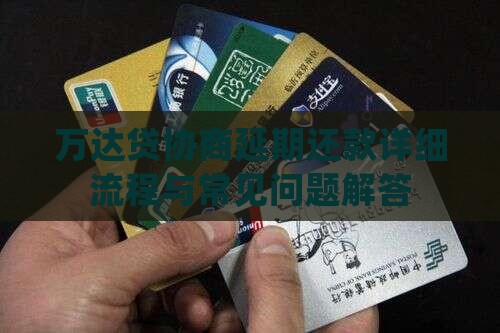 万达贷协商延期还款详细流程与常见问题解答