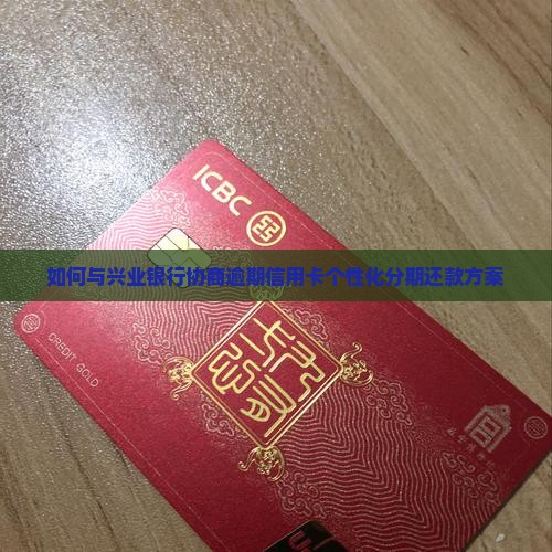 如何与兴业银行协商逾期信用卡个性化分期还款方案