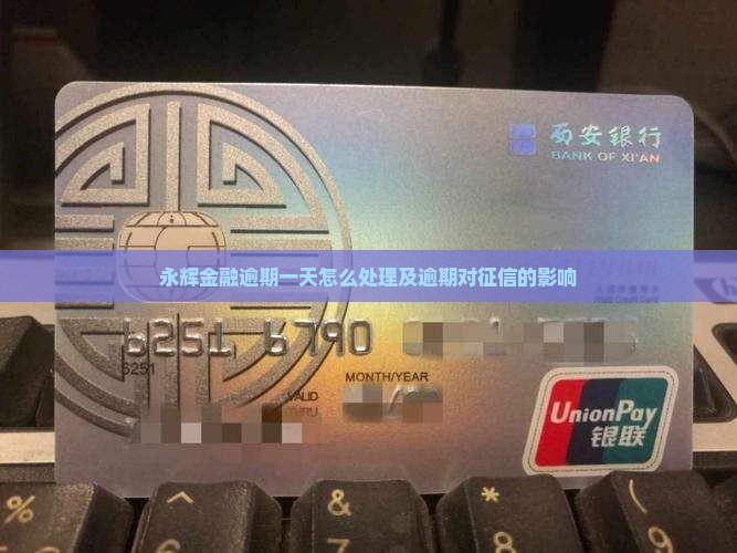 永辉金融逾期一天怎么处理及逾期对征信的影响
