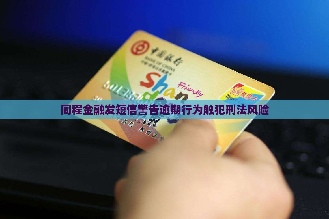 同程金融发短信警告逾期行为触犯刑法风险