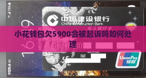 小花钱包欠5900会被起诉吗如何处理