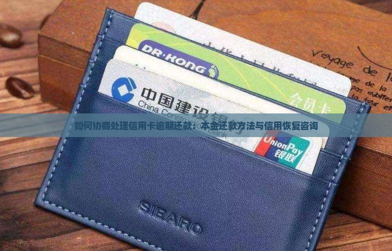 如何协商处理信用卡逾期还款：本金还款方法与信用恢复咨询