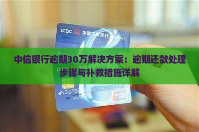 中信银行逾期30万解决方案：逾期还款处理步骤与补救措施详解
