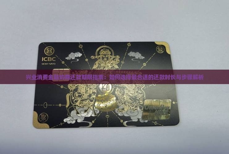 兴业消费金融协商还款期限指南：如何选择最合适的还款时长与步骤解析