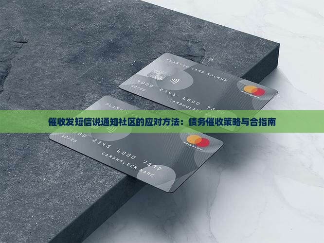 催收发短信说通知社区的应对方法：债务催收策略与合指南