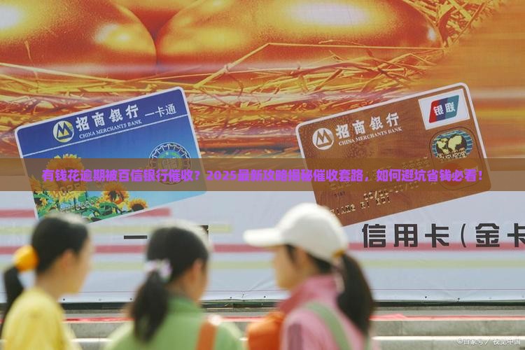 有钱花逾期百信银行催收