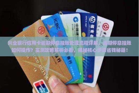 兴业银行信用卡逾期停息挂账处理流程详解 兴业银行信用卡逾期停息挂账处理流程详解