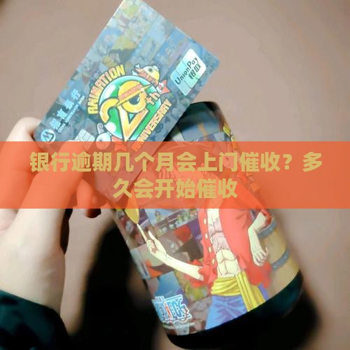 银行逾期几个月会上门催收？多久会开始催收