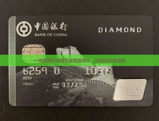 一方信用卡逾期引发信用危机，遭起诉风险加剧