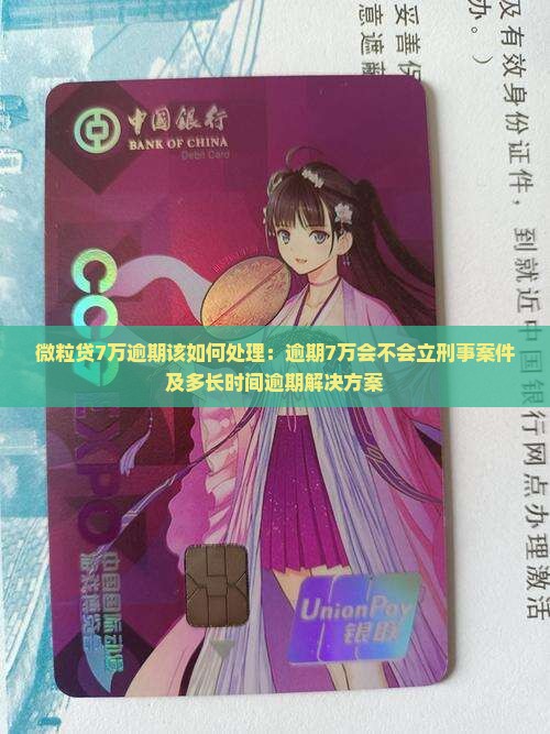 微粒贷7万逾期该如何处理：逾期7万会不会立刑事案件及多长时间逾期解决方案
