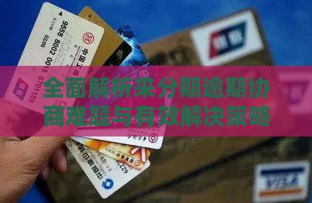 全面解析来分期逾期协商难题与有效解决策略