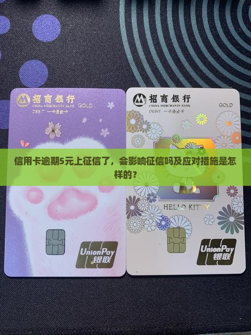 信用卡逾期5元上征信了，会影响征信吗及应对措施是怎样的？