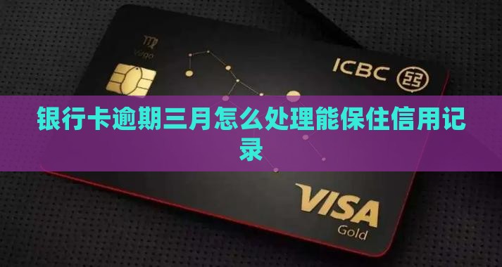 银行卡逾期三月怎么处理能保住信用记录