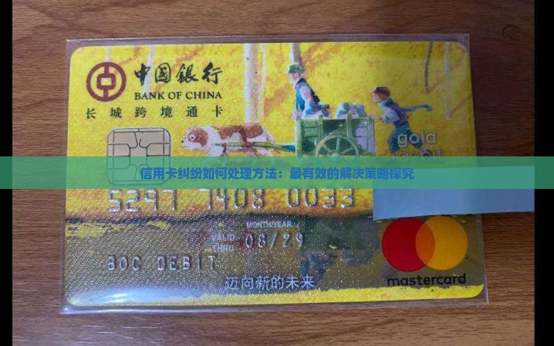 信用卡纠纷如何处理方法：最有效的解决策略探究