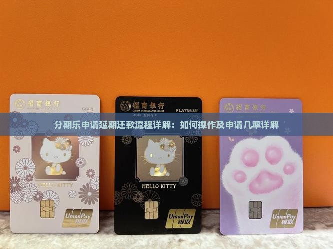 分期乐申请延期还款流程详解：如何操作及申请几率详解
