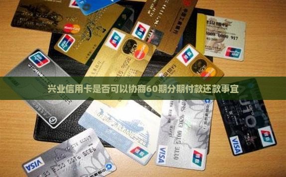 兴业信用卡是否可以协商60期分期付款还款事宜