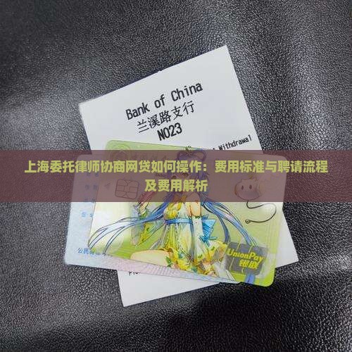 上海委托律师协商网贷如何操作：费用标准与聘请流程及费用解析