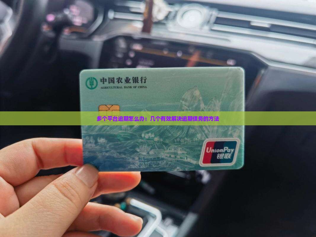 多个平台逾期怎么办：几个有效解决逾期债务的方法