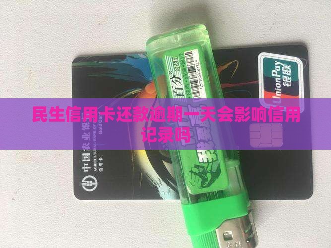 民生信用卡还款逾期一天会影响信用记录吗