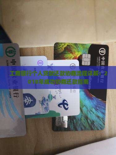 工商银行个人贷款还款协商流程详解：2018年成功协商还款指南