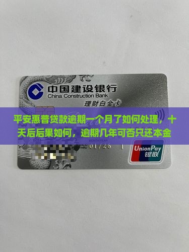 平安惠普贷款逾期一个月了如何处理，十天后后果如何，逾期几年可否只还本金？