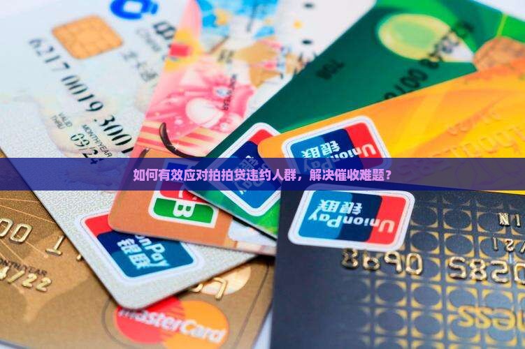 如何有效应对拍拍贷违约人群，解决催收难题？