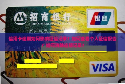 信用卡逾期如何影响征信记录？如何查看个人征信报告？如何消除逾期记录？