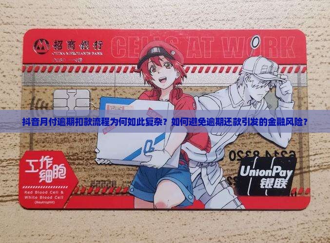抖音月付逾期扣款流程为何如此复杂？如何避免逾期还款引发的金融风险？