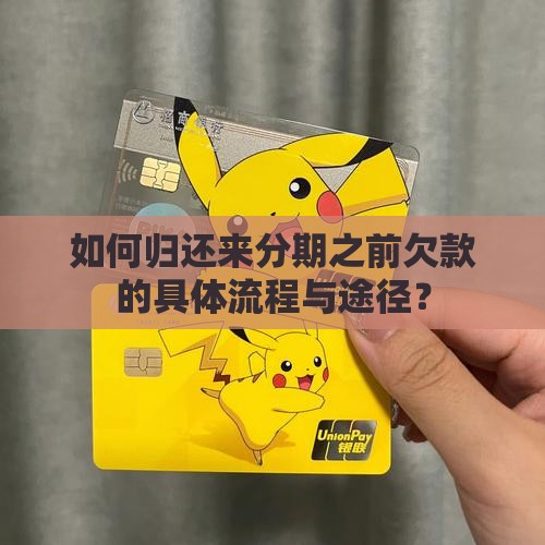 如何归还来分期之前欠款的具体流程与途径？