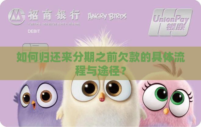 如何归还来分期之前欠款的具体流程与途径？