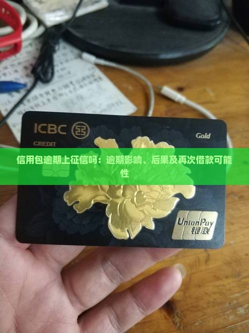 信用包逾期上征信吗：逾期影响、后果及再次借款可能性