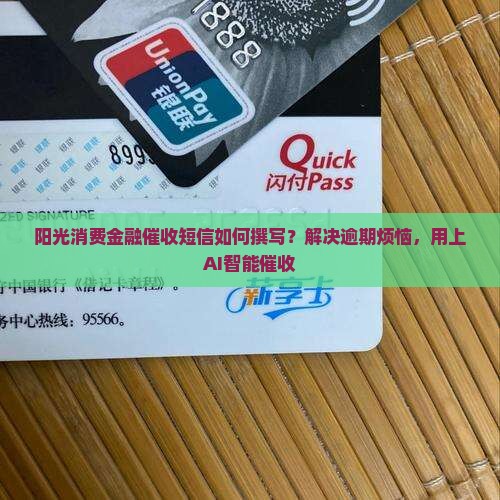 阳光消费金融催收短信如何撰写？解决逾期烦恼，用上AI智能催收