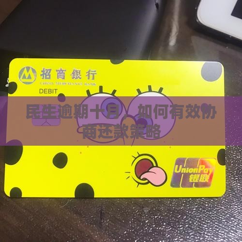 民生逾期十月，如何有效协商还款策略