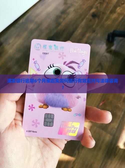 浦发银行逾期6个月被起爽如何进行有效应对与法律咨询？