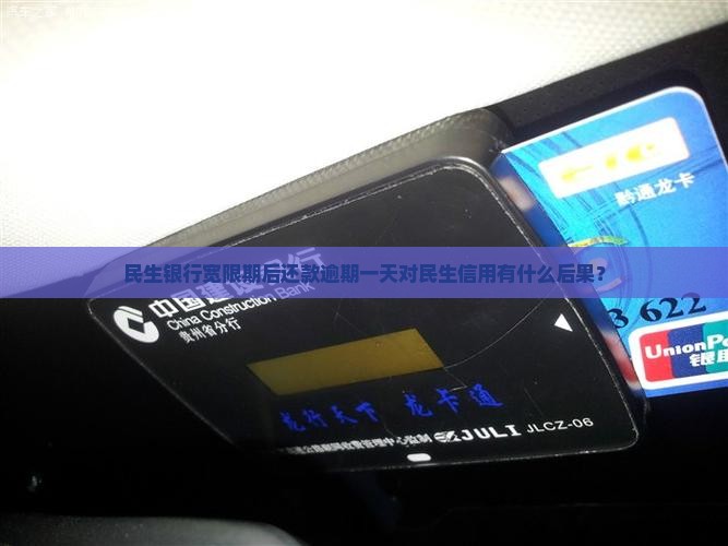 民生银行宽限期后还款逾期一天对民生信用有什么后果？