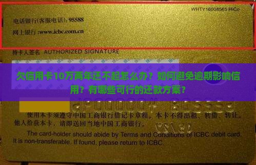 欠信用卡10万两年还不起怎么办？如何避免逾期影响信用？有哪些可行的还款方案？