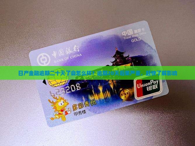 日产金融逾期二十天了会怎么样？逾期20天后果严重，赶快了解影响