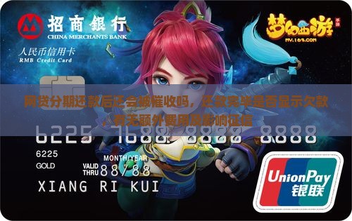 网贷分期还款后还会被催收吗，还款完毕是否显示欠款，有无额外费用及影响征信