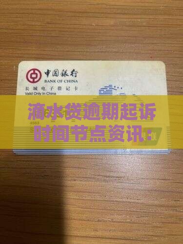 滴水贷逾期起诉时间节点资讯：多久会被起丝