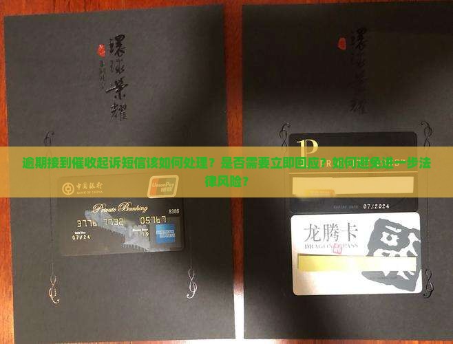 逾期接到催收起诉短信该如何处理？是否需要立即回应？如何避免进一步法律风险？