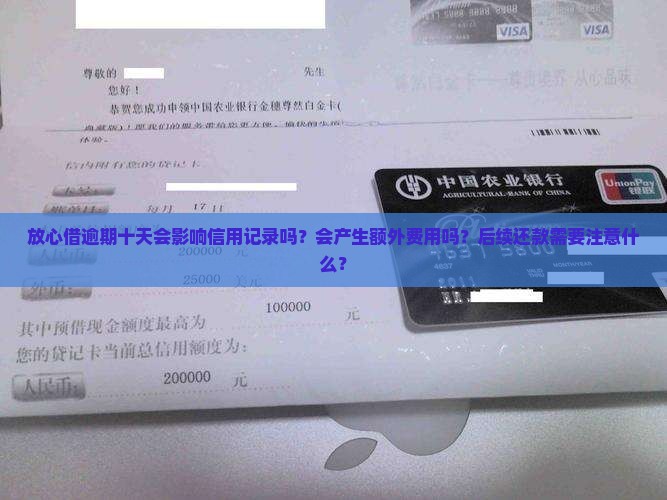 放心借逾期十天会影响信用记录吗？会产生额外费用吗？后续还款需要注意什么？