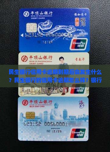 民生银行信用卡逾期到期后会发生什么？民生银行的信用卡逾期怎么样？银行会怎么处理？