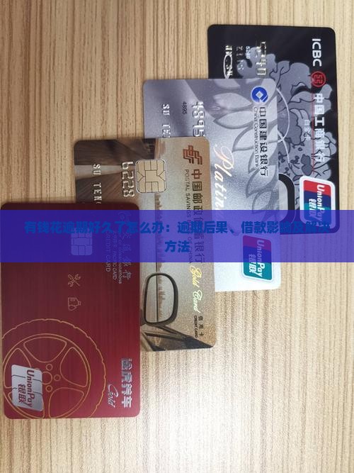 有钱花逾期好久了怎么办：逾期后果、借款影响及解决方法