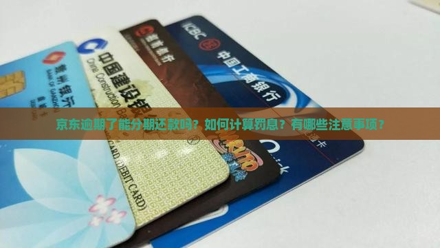京东逾期了能分期还款吗？如何计算罚息？有哪些注意事项？