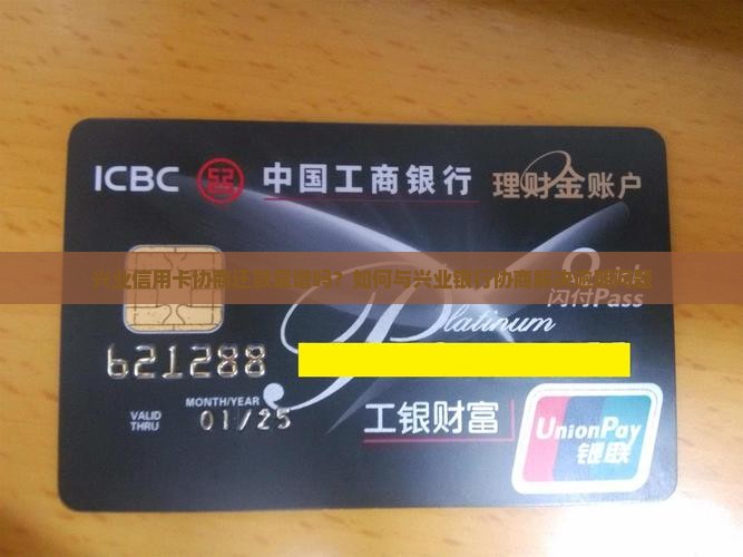兴业信用卡协商还款靠谱吗？如何与兴业银行协商解决逾期问题